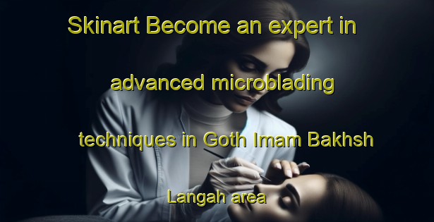 Skinart Become an expert in advanced microblading techniques in Goth Imam Bakhsh Langah area | MicrobladingTraining | MicrobladingClasses | SkinartTraining-Pakistan