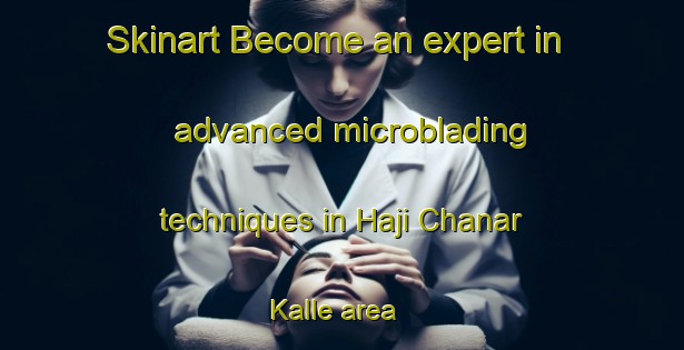 Skinart Become an expert in advanced microblading techniques in Haji Chanar Kalle area | MicrobladingTraining | MicrobladingClasses | SkinartTraining-Pakistan