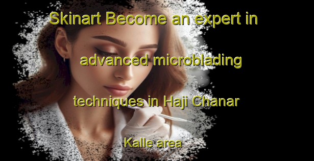 Skinart Become an expert in advanced microblading techniques in Haji Chanar Kalle area | MicrobladingTraining | MicrobladingClasses | SkinartTraining-Pakistan