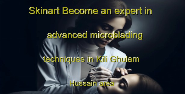 Skinart Become an expert in advanced microblading techniques in Kili Ghulam Hussain area | MicrobladingTraining | MicrobladingClasses | SkinartTraining-Pakistan