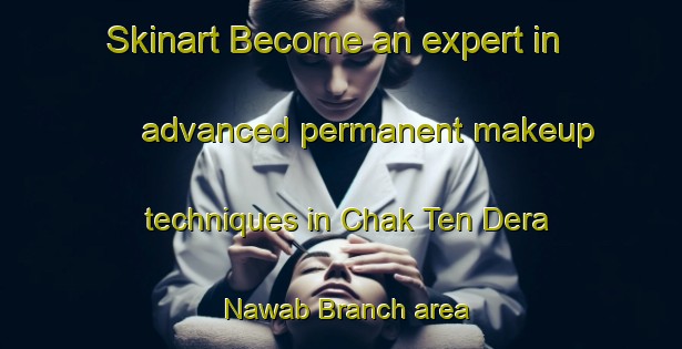 Skinart Become an expert in advanced permanent makeup techniques in Chak Ten Dera Nawab Branch area | PermanentmakeupTraining | PermanentmakeupClasses | SkinartTraining-Pakistan
