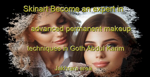 Skinart Become an expert in advanced permanent makeup techniques in Goth Abdul Karim Jakhrani area | PermanentmakeupTraining | PermanentmakeupClasses | SkinartTraining-Pakistan