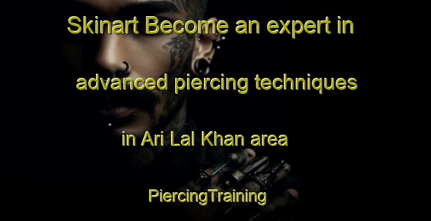 Skinart Become an expert in advanced piercing techniques in Ari Lal Khan area | PiercingTraining | PiercingClasses | SkinartTraining-Pakistan