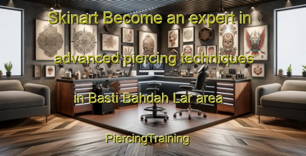 Skinart Become an expert in advanced piercing techniques in Basti Bahdah Lar area | PiercingTraining | PiercingClasses | SkinartTraining-Pakistan