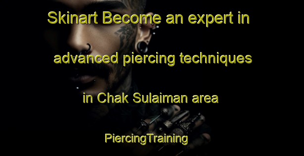 Skinart Become an expert in advanced piercing techniques in Chak Sulaiman area | PiercingTraining | PiercingClasses | SkinartTraining-Pakistan