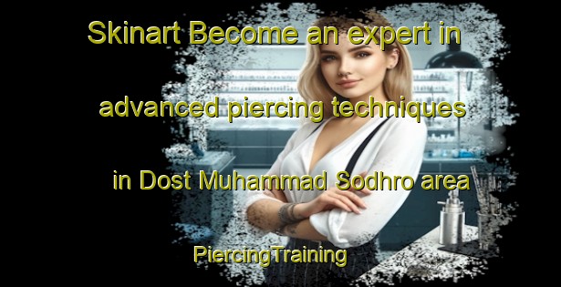 Skinart Become an expert in advanced piercing techniques in Dost Muhammad Sodhro area | PiercingTraining | PiercingClasses | SkinartTraining-Pakistan