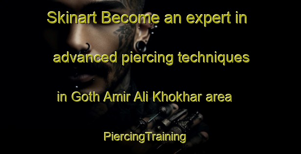 Skinart Become an expert in advanced piercing techniques in Goth Amir Ali Khokhar area | PiercingTraining | PiercingClasses | SkinartTraining-Pakistan
