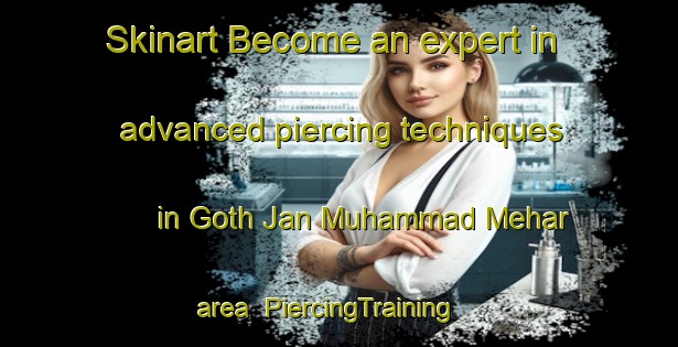 Skinart Become an expert in advanced piercing techniques in Goth Jan Muhammad Mehar area | PiercingTraining | PiercingClasses | SkinartTraining-Pakistan
