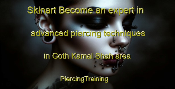 Skinart Become an expert in advanced piercing techniques in Goth Kamal Shah area | PiercingTraining | PiercingClasses | SkinartTraining-Pakistan
