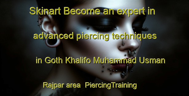 Skinart Become an expert in advanced piercing techniques in Goth Khalifo Muhammad Usman Rajpar area | PiercingTraining | PiercingClasses | SkinartTraining-Pakistan