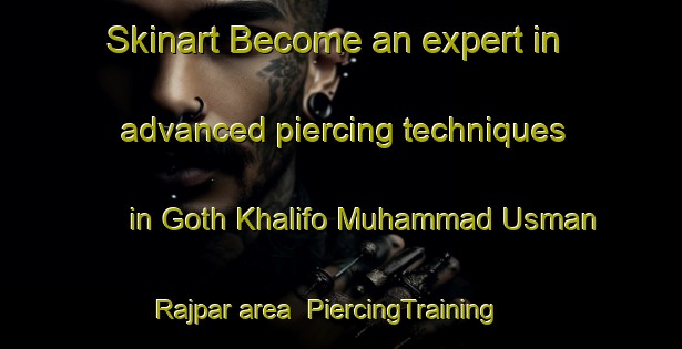 Skinart Become an expert in advanced piercing techniques in Goth Khalifo Muhammad Usman Rajpar area | PiercingTraining | PiercingClasses | SkinartTraining-Pakistan