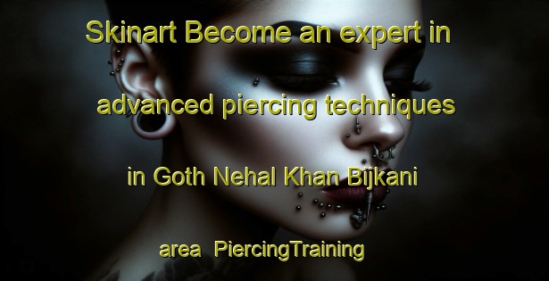 Skinart Become an expert in advanced piercing techniques in Goth Nehal Khan Bijkani area | PiercingTraining | PiercingClasses | SkinartTraining-Pakistan