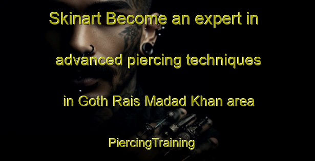 Skinart Become an expert in advanced piercing techniques in Goth Rais Madad Khan area | PiercingTraining | PiercingClasses | SkinartTraining-Pakistan