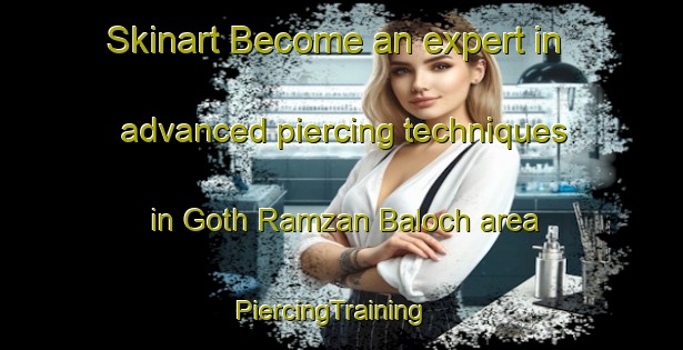 Skinart Become an expert in advanced piercing techniques in Goth Ramzan Baloch area | PiercingTraining | PiercingClasses | SkinartTraining-Pakistan