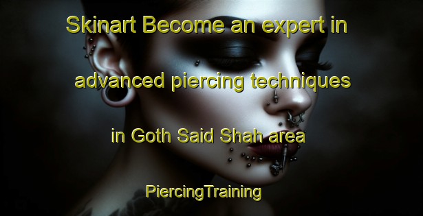 Skinart Become an expert in advanced piercing techniques in Goth Said Shah area | PiercingTraining | PiercingClasses | SkinartTraining-Pakistan