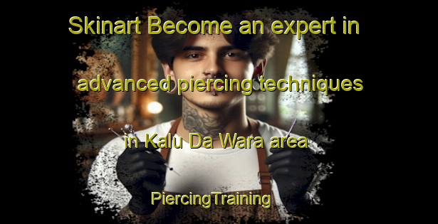 Skinart Become an expert in advanced piercing techniques in Kalu Da Wara area | PiercingTraining | PiercingClasses | SkinartTraining-Pakistan