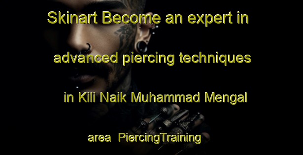 Skinart Become an expert in advanced piercing techniques in Kili Naik Muhammad Mengal area | PiercingTraining | PiercingClasses | SkinartTraining-Pakistan