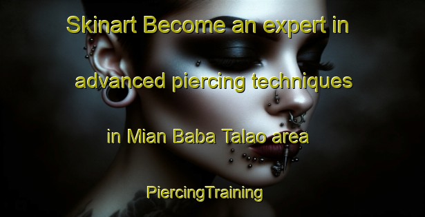 Skinart Become an expert in advanced piercing techniques in Mian Baba Talao area | PiercingTraining | PiercingClasses | SkinartTraining-Pakistan