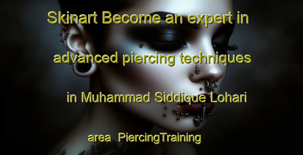 Skinart Become an expert in advanced piercing techniques in Muhammad Siddique Lohari area | PiercingTraining | PiercingClasses | SkinartTraining-Pakistan
