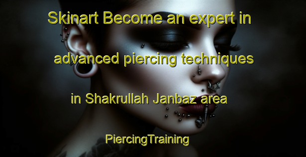 Skinart Become an expert in advanced piercing techniques in Shakrullah Janbaz area | PiercingTraining | PiercingClasses | SkinartTraining-Pakistan