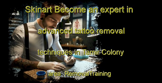 Skinart Become an expert in advanced tattoo removal techniques in Tamir Colony area | RemovalTraining | RemovalClasses | SkinartTraining-Pakistan