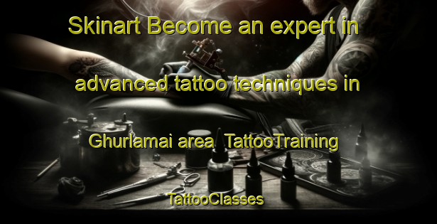 Skinart Become an expert in advanced tattoo techniques in Ghurlamai area | TattooTraining | TattooClasses | SkinartTraining-Pakistan