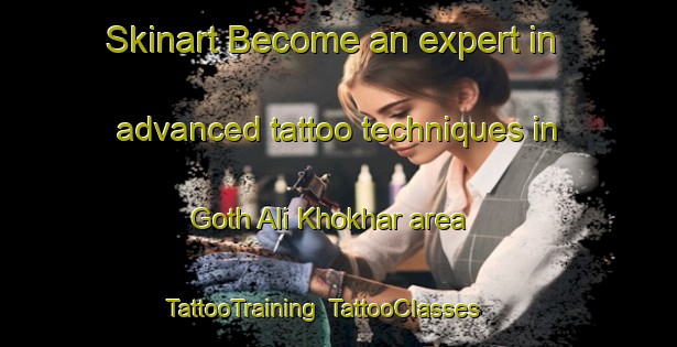 Skinart Become an expert in advanced tattoo techniques in Goth Ali Khokhar area | TattooTraining | TattooClasses | SkinartTraining-Pakistan