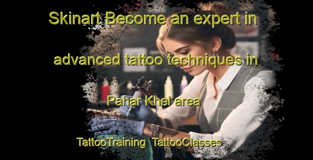 Skinart Become an expert in advanced tattoo techniques in Pahar Khel area | TattooTraining | TattooClasses | SkinartTraining-Pakistan