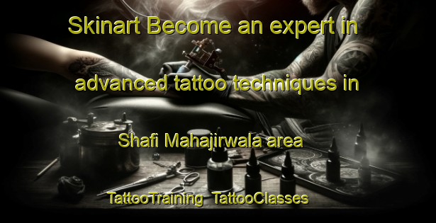 Skinart Become an expert in advanced tattoo techniques in Shafi Mahajirwala area | TattooTraining | TattooClasses | SkinartTraining-Pakistan