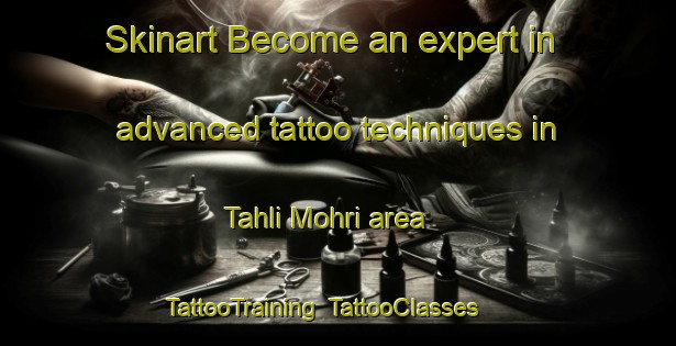 Skinart Become an expert in advanced tattoo techniques in Tahli Mohri area | TattooTraining | TattooClasses | SkinartTraining-Pakistan