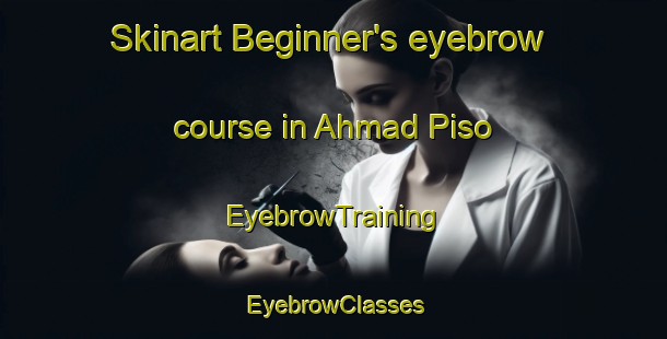 Skinart Beginner's eyebrow course in Ahmad Piso | EyebrowTraining | EyebrowClasses | SkinartTraining-Pakistan