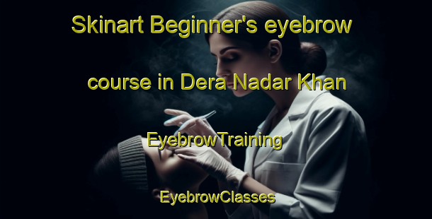 Skinart Beginner's eyebrow course in Dera Nadar Khan | EyebrowTraining | EyebrowClasses | SkinartTraining-Pakistan