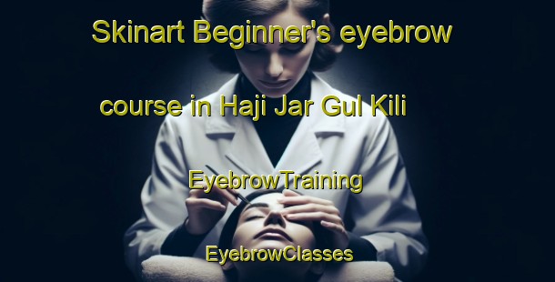 Skinart Beginner's eyebrow course in Haji Jar Gul Kili | EyebrowTraining | EyebrowClasses | SkinartTraining-Pakistan