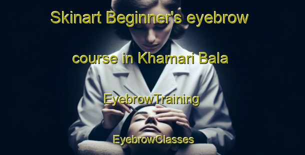 Skinart Beginner's eyebrow course in Khamari Bala | EyebrowTraining | EyebrowClasses | SkinartTraining-Pakistan