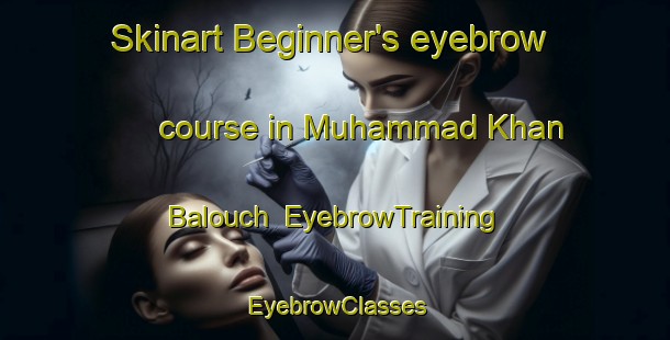 Skinart Beginner's eyebrow course in Muhammad Khan Balouch | EyebrowTraining | EyebrowClasses | SkinartTraining-Pakistan
