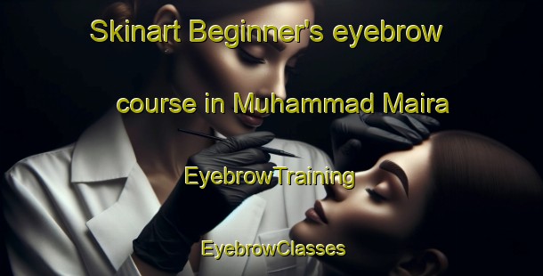 Skinart Beginner's eyebrow course in Muhammad Maira | EyebrowTraining | EyebrowClasses | SkinartTraining-Pakistan