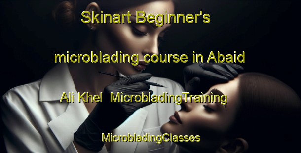 Skinart Beginner's microblading course in Abaid Ali Khel | #MicrobladingTraining #MicrobladingClasses #SkinartTraining-Pakistan