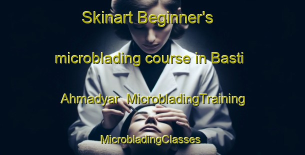 Skinart Beginner's microblading course in Basti Ahmadyar | MicrobladingTraining | MicrobladingClasses | SkinartTraining-Pakistan