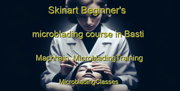 Skinart Beginner's microblading course in Basti Machhain | MicrobladingTraining | MicrobladingClasses | SkinartTraining-Pakistan