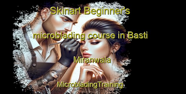 Skinart Beginner's microblading course in Basti Miranwala | MicrobladingTraining | MicrobladingClasses | SkinartTraining-Pakistan