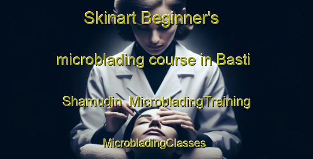Skinart Beginner's microblading course in Basti Shamudin | MicrobladingTraining | MicrobladingClasses | SkinartTraining-Pakistan