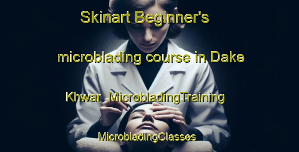 Skinart Beginner's microblading course in Dake Khwar | MicrobladingTraining | MicrobladingClasses | SkinartTraining-Pakistan