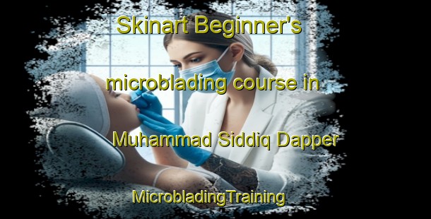 Skinart Beginner's microblading course in Muhammad Siddiq Dapper | MicrobladingTraining | MicrobladingClasses | SkinartTraining-Pakistan