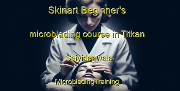 Skinart Beginner's microblading course in Titkan Saiyidanwala | MicrobladingTraining | MicrobladingClasses | SkinartTraining-Pakistan