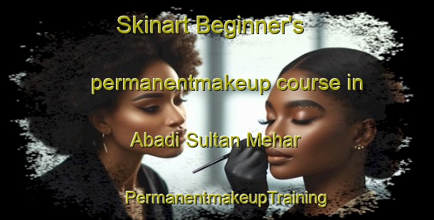 Skinart Beginner's permanentmakeup course in Abadi Sultan Mehar | #PermanentmakeupTraining #PermanentmakeupClasses #SkinartTraining-Pakistan