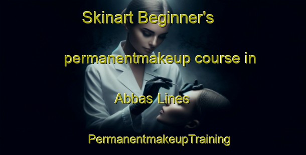 Skinart Beginner's permanentmakeup course in Abbas Lines | #PermanentmakeupTraining #PermanentmakeupClasses #SkinartTraining-Pakistan