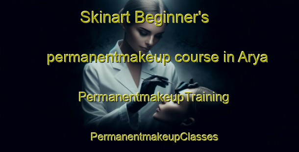 Skinart Beginner's permanentmakeup course in Arya | PermanentmakeupTraining | PermanentmakeupClasses | SkinartTraining-Pakistan