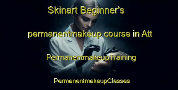 Skinart Beginner's permanentmakeup course in Att | PermanentmakeupTraining | PermanentmakeupClasses | SkinartTraining-Pakistan