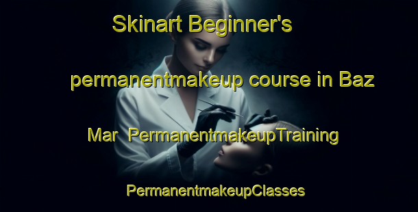 Skinart Beginner's permanentmakeup course in Baz Mar | PermanentmakeupTraining | PermanentmakeupClasses | SkinartTraining-Pakistan