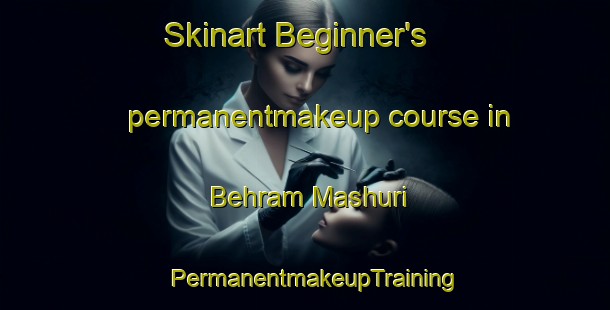 Skinart Beginner's permanentmakeup course in Behram Mashuri | PermanentmakeupTraining | PermanentmakeupClasses | SkinartTraining-Pakistan